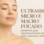Ultrassom Micro e Macro Focado: benefícios para rejuvenescimento do rosto, pescoço e colo